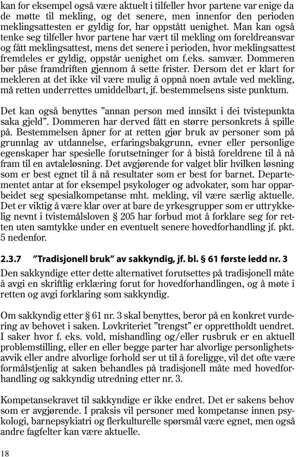 eks. samvær. Dommeren bør påse framdriften gjennom å sette frister. Dersom det er klart for mekleren at det ikke vil være mulig å oppnå noen avtale ved mekling, må retten underrettes umiddelbart, jf.