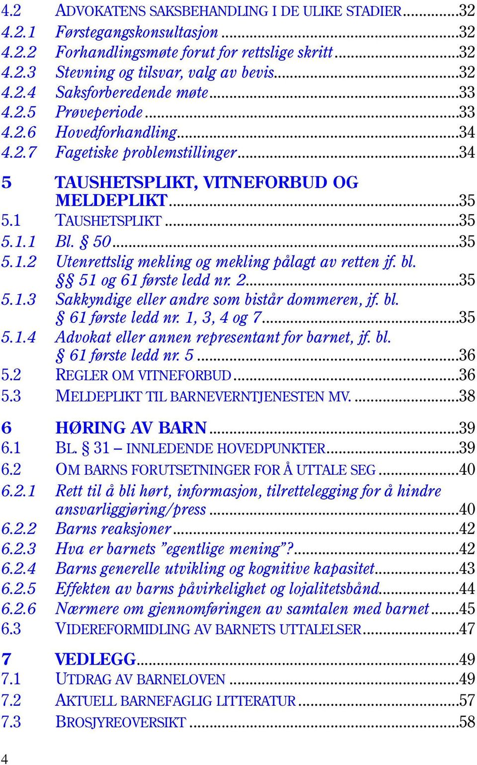 TAUSHETSPLIKT...35 5.1.1 Bl. 50...35 5.1.2 Utenrettslig mekling og mekling pålagt av retten jf. bl. 51 og 61 første ledd nr. 2...35 5.1.3 Sakkyndige eller andre som bistår dommeren, jf. bl. 61 første ledd nr. 1, 3, 4 og 7.