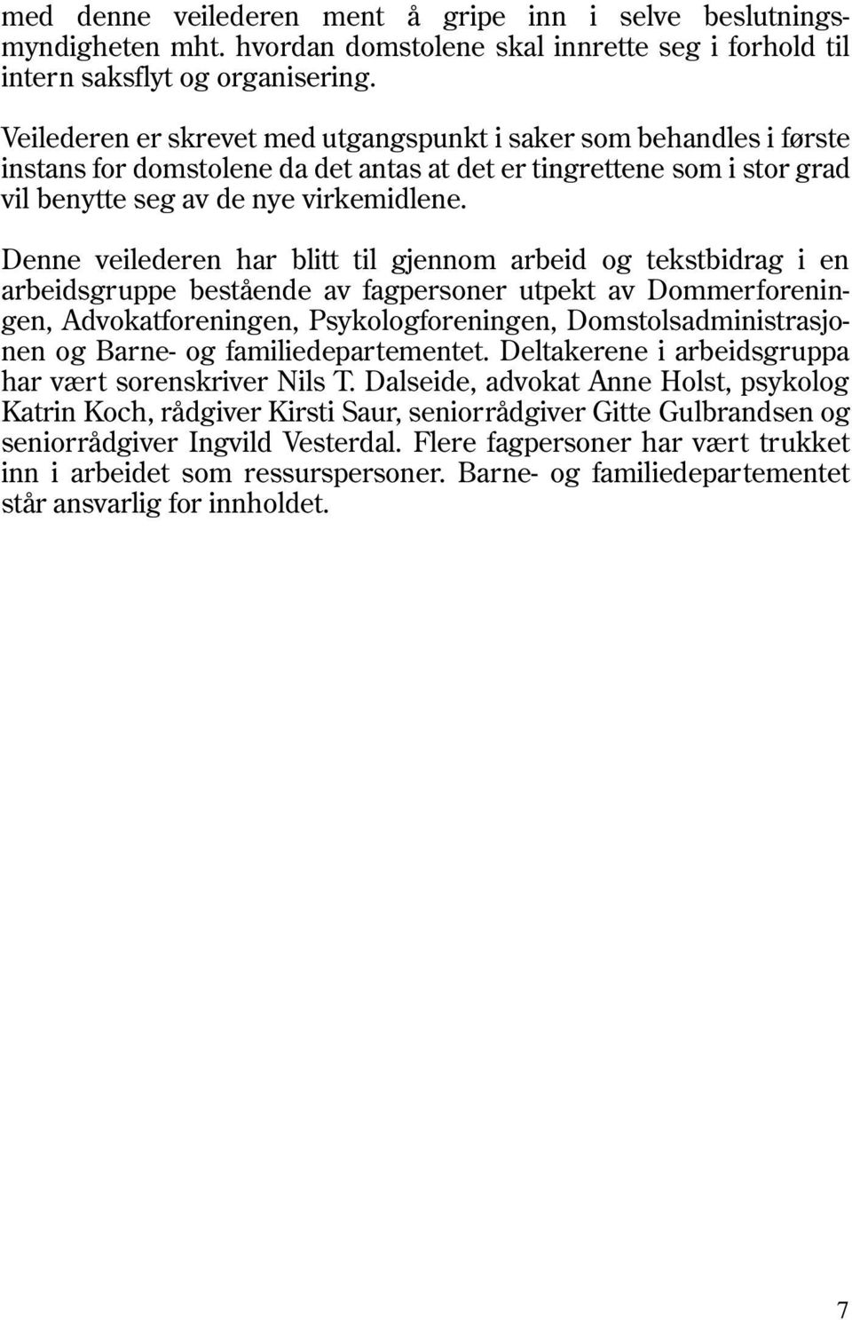 Denne veilederen har blitt til gjennom arbeid og tekstbidrag i en arbeidsgruppe bestående av fagpersoner utpekt av Dommerforeningen, Advokatforeningen, Psykologforeningen, Domstolsadministrasjonen og