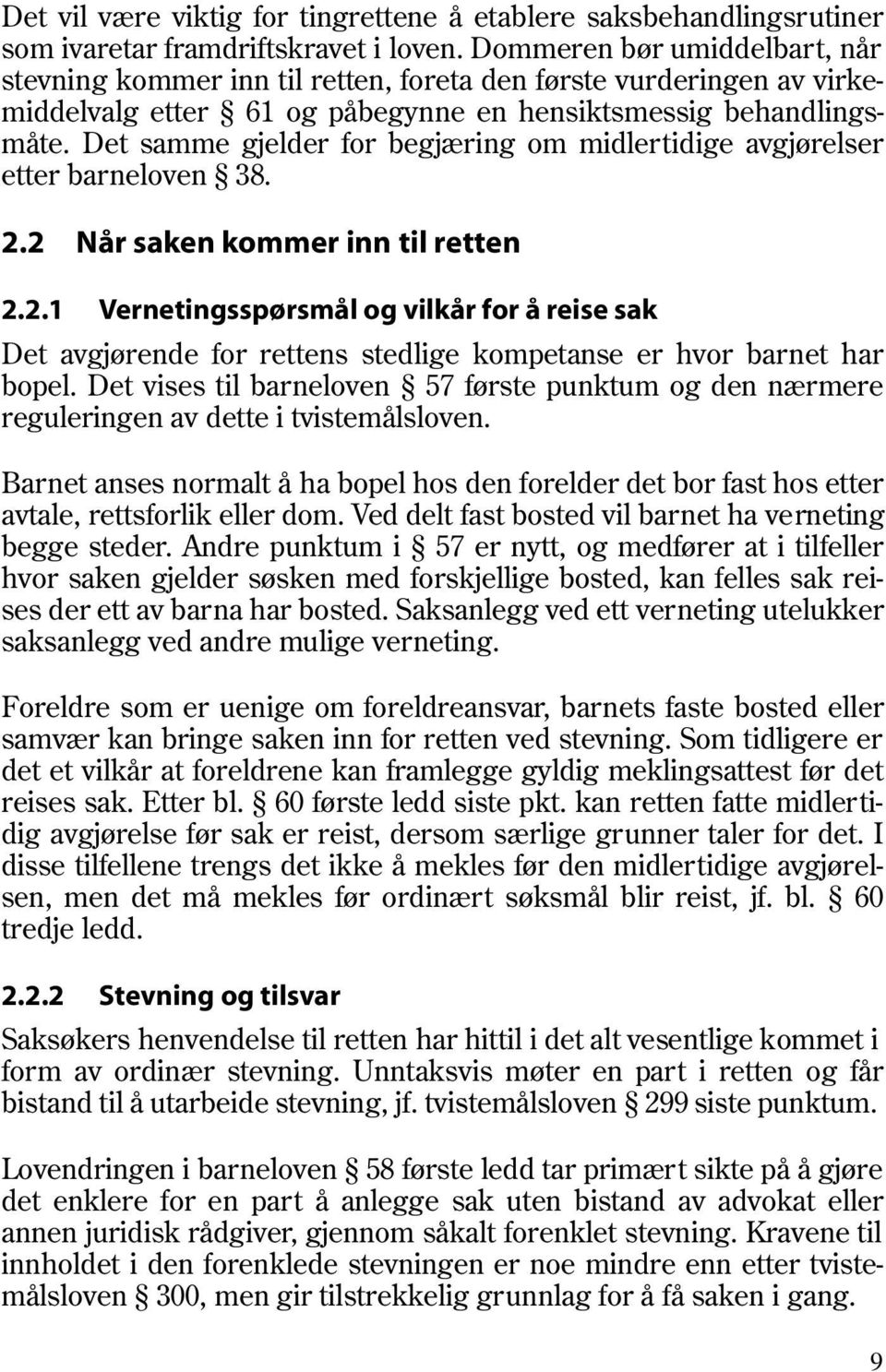 Det samme gjelder for begjæring om midlertidige avgjørelser etter barneloven 38. 2.