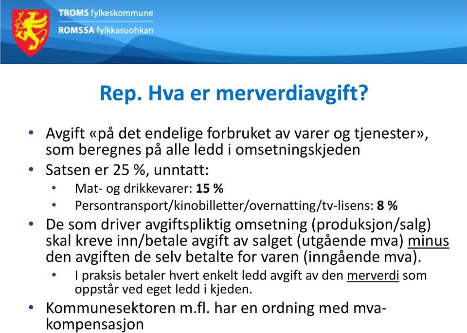 drikkevarer: 15 % Persontransport/kinobilletter/overnatting/tv-lisens: 8 % De som driver avgiftspliktig omsetning (produksjon/salg) skal