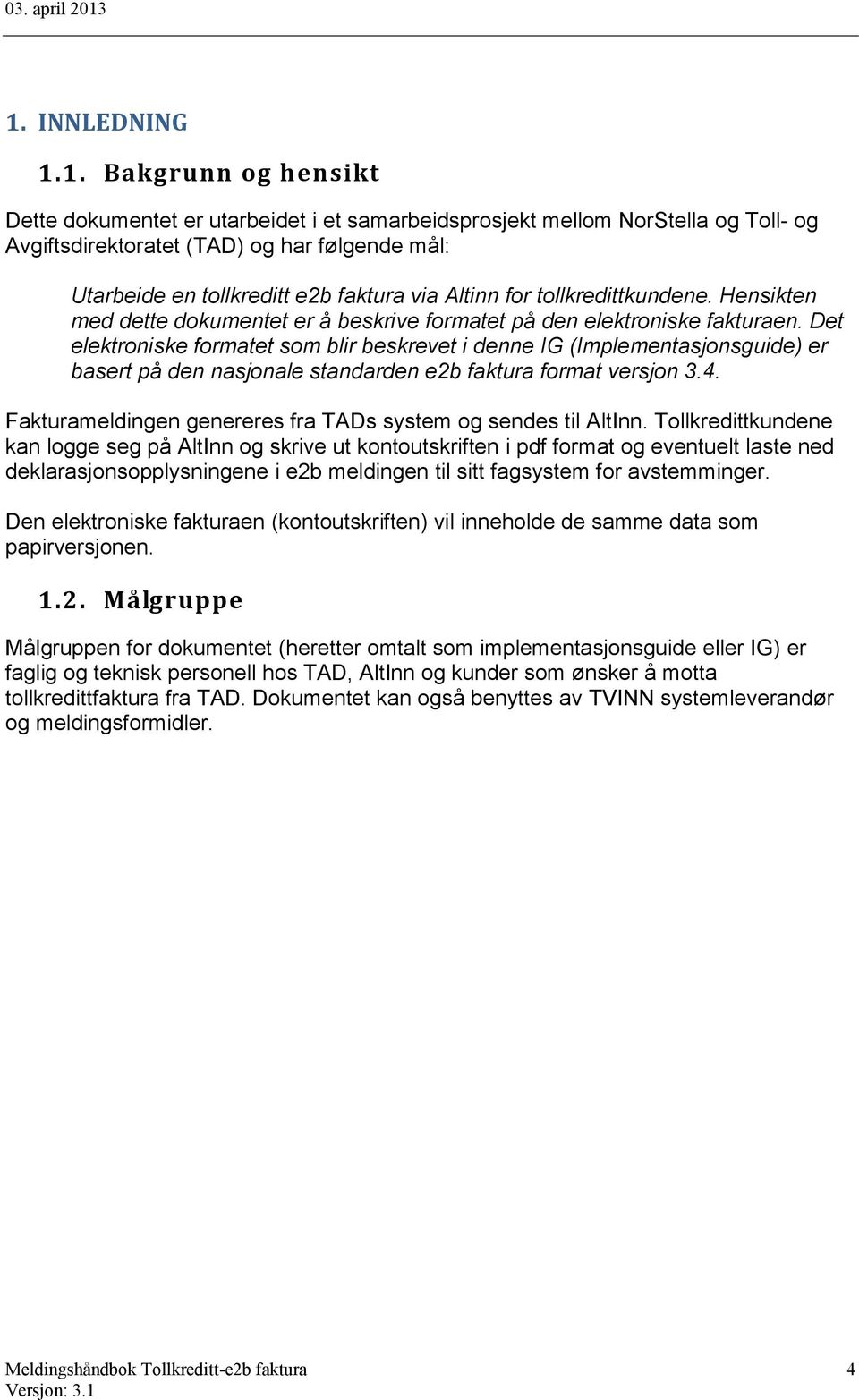 Det elektroniske formatet som blir beskrevet i denne IG (Implementasjonsguide) er basert på den nasjonale standarden e2b faktura format versjon 3.4.