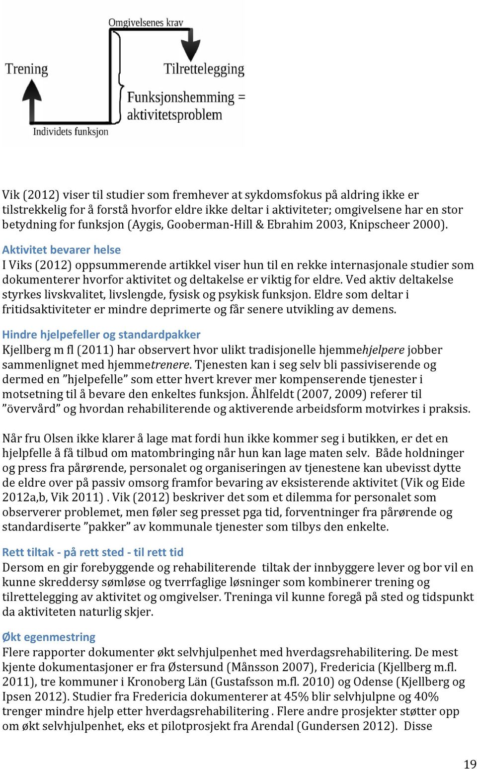 Aktivitet bevarer helse I Viks (2012) oppsummerende artikkel viser hun til en rekke internasjonale studier som dokumenterer hvorfor aktivitet og deltakelse er viktig for eldre.