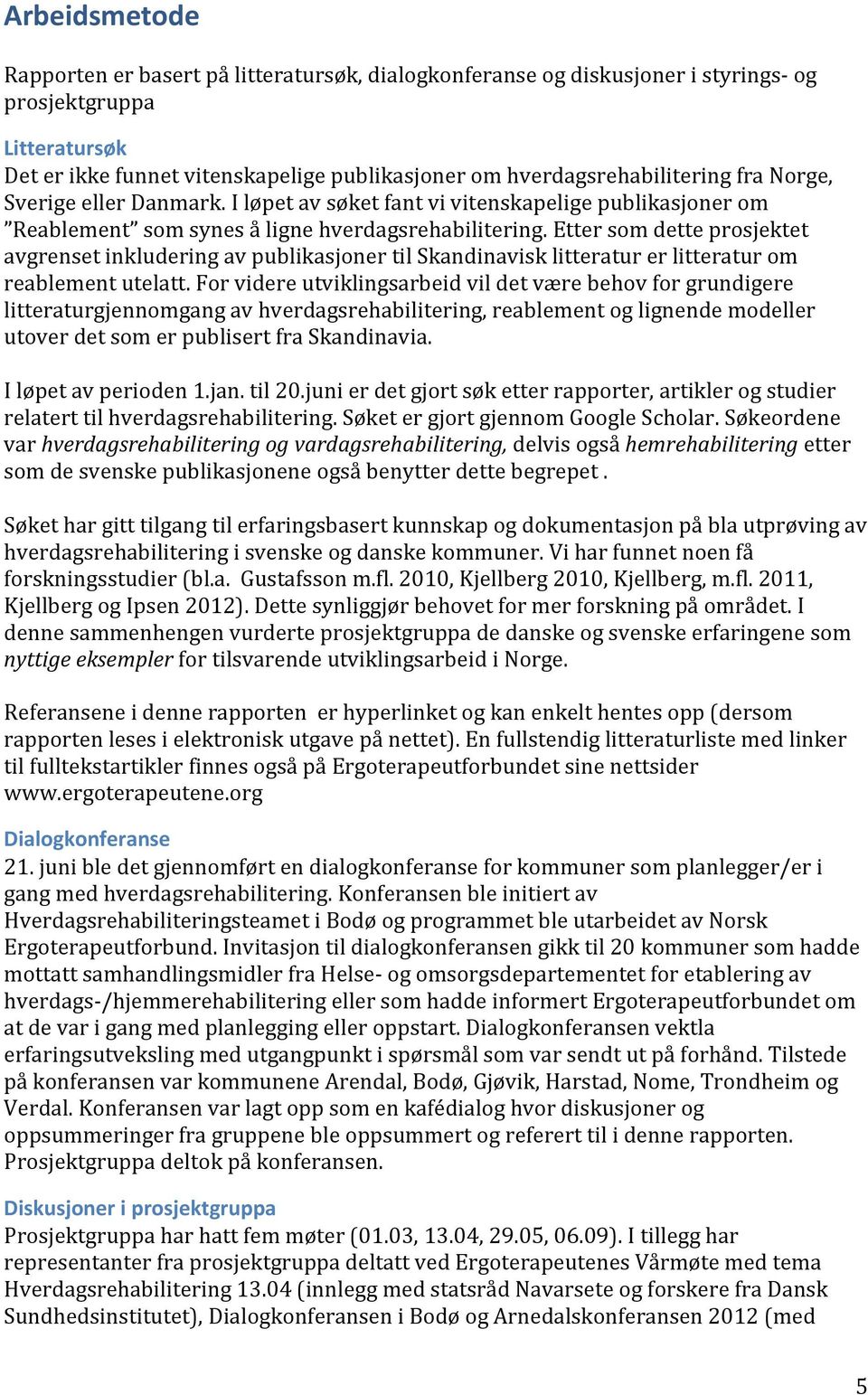 Etter som dette prosjektet avgrenset inkludering av publikasjoner til Skandinavisk litteratur er litteratur om reablement utelatt.