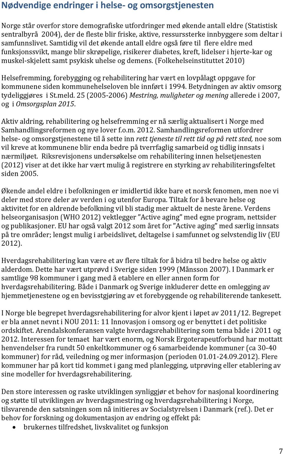 Samtidig vil det økende antall eldre også føre til flere eldre med funksjonssvikt, mange blir skrøpelige, risikerer diabetes, kreft, lidelser i hjerte-kar og muskel-skjelett samt psykisk uhelse og