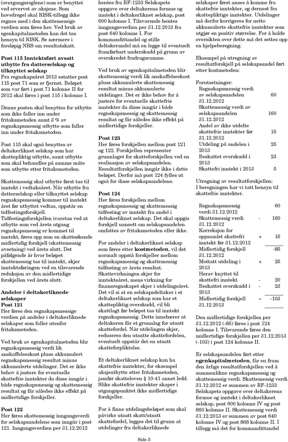 Post 115 Inntektsført avsatt utbytte fra datterselskap og tilknyttet selskap Fra regnskapsåret estatter post 115 post 71 som er fjernet.