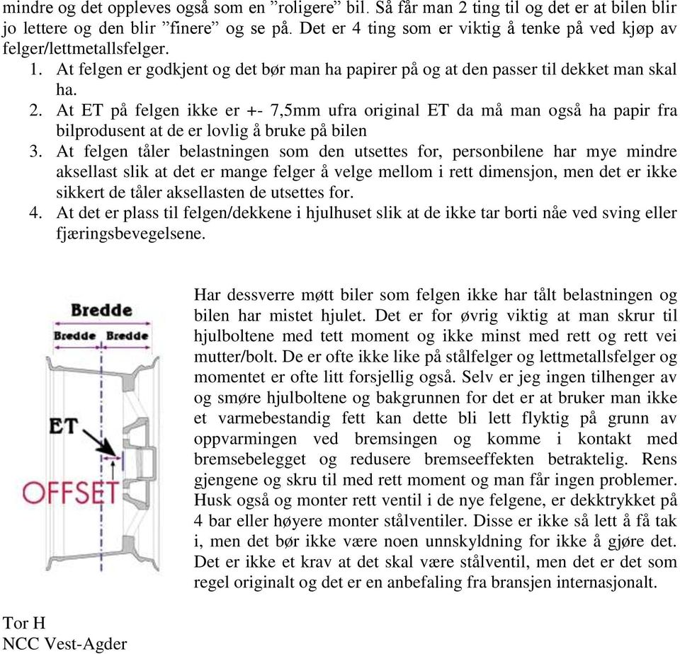 At ET på felgen ikke er +- 7,5mm ufra original ET da må man også ha papir fra bilprodusent at de er lovlig å bruke på bilen 3.