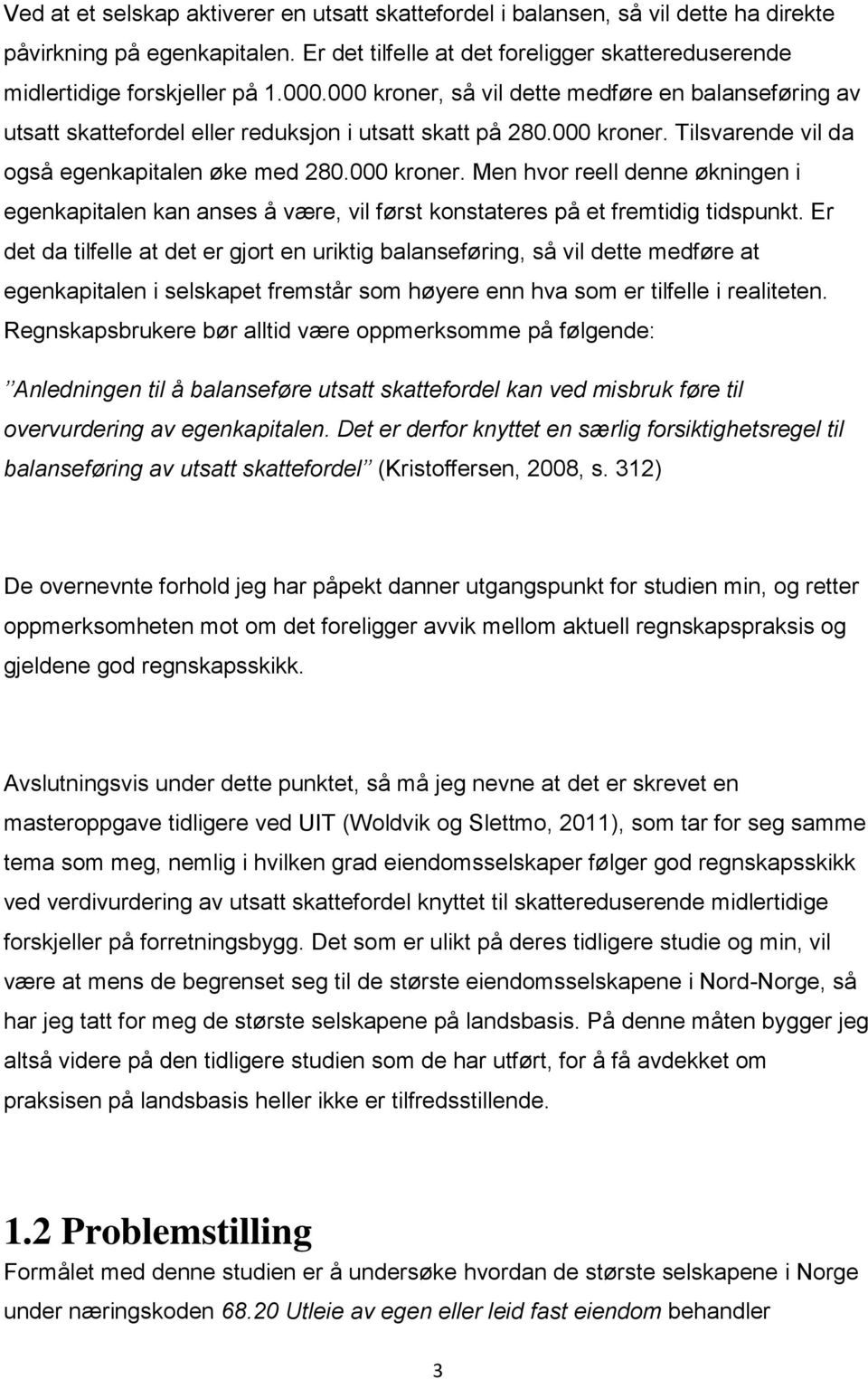 Er det da tilfelle at det er gjort en uriktig balanseføring, så vil dette medføre at egenkapitalen i selskapet fremstår som høyere enn hva som er tilfelle i realiteten.