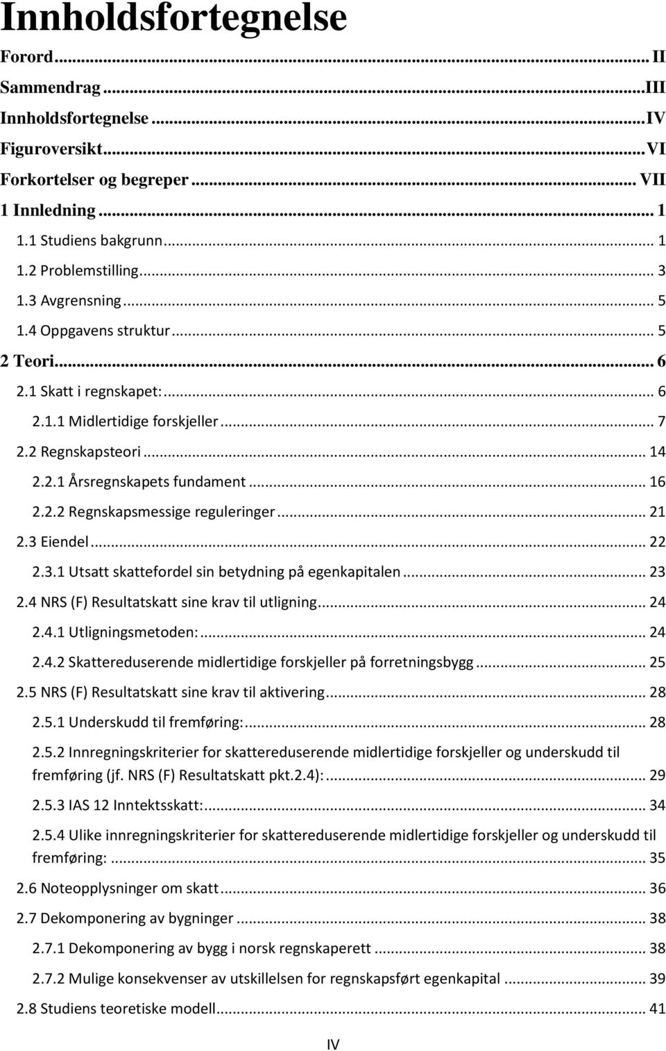 .. 21 2.3 Eiendel... 22 2.3.1 Utsatt skattefordel sin betydning på egenkapitalen... 23 2.4 NRS (F) Resultatskatt sine krav til utligning... 24 2.4.1 Utligningsmetoden:... 24 2.4.2 Skattereduserende midlertidige forskjeller på forretningsbygg.