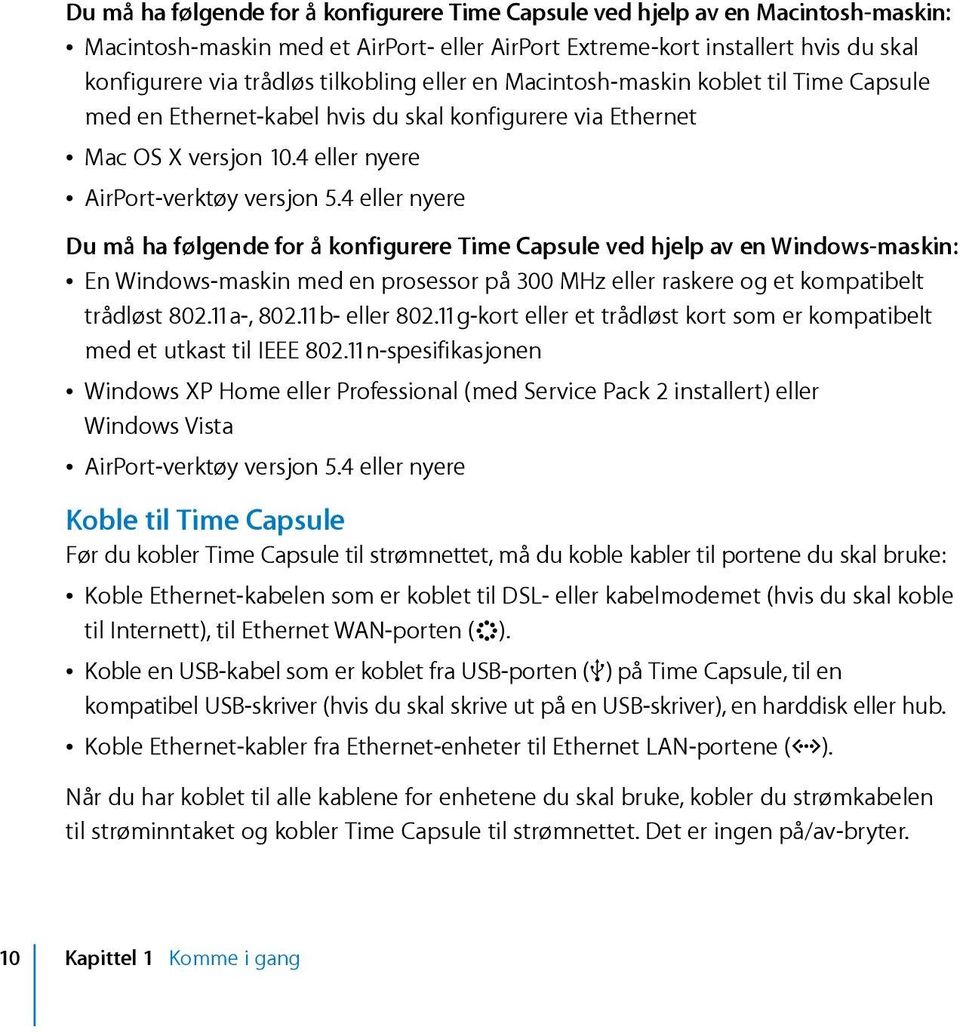 4 eller nyere Du må ha følgende for å konfigurere Time Capsule ved hjelp av en Windows-maskin: Â En Windows-maskin med en prosessor på 300 MHz eller raskere og et kompatibelt trådløst 802.11a-, 802.