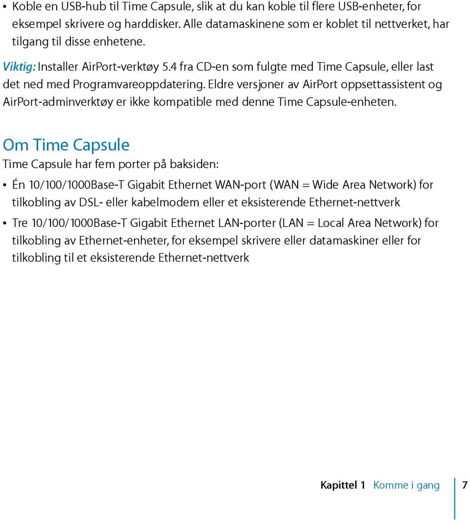 Eldre versjoner av AirPort oppsettassistent og AirPort-adminverktøy er ikke kompatible med denne Time Capsule-enheten.