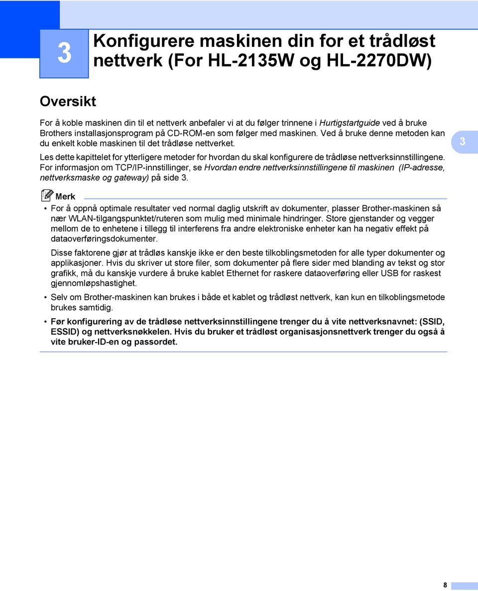 Les dette kapittelet for ytterligere metoder for hvordan du skal konfigurere de trådløse nettverksinnstillingene.