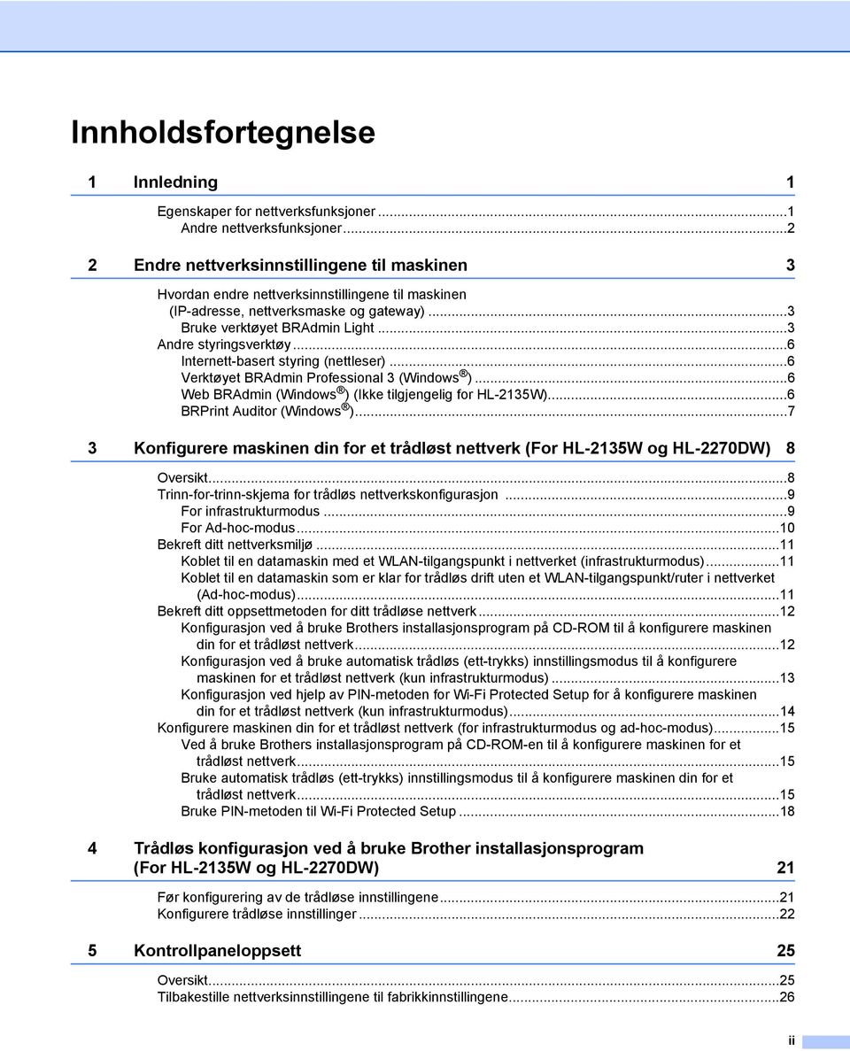 ..6 Internett-basert styring (nettleser)...6 Verktøyet BRAdmin Professional 3 (Windows )...6 Web BRAdmin (Windows ) (Ikke tilgjengelig for HL-2135W)...6 BRPrint Auditor (Windows ).