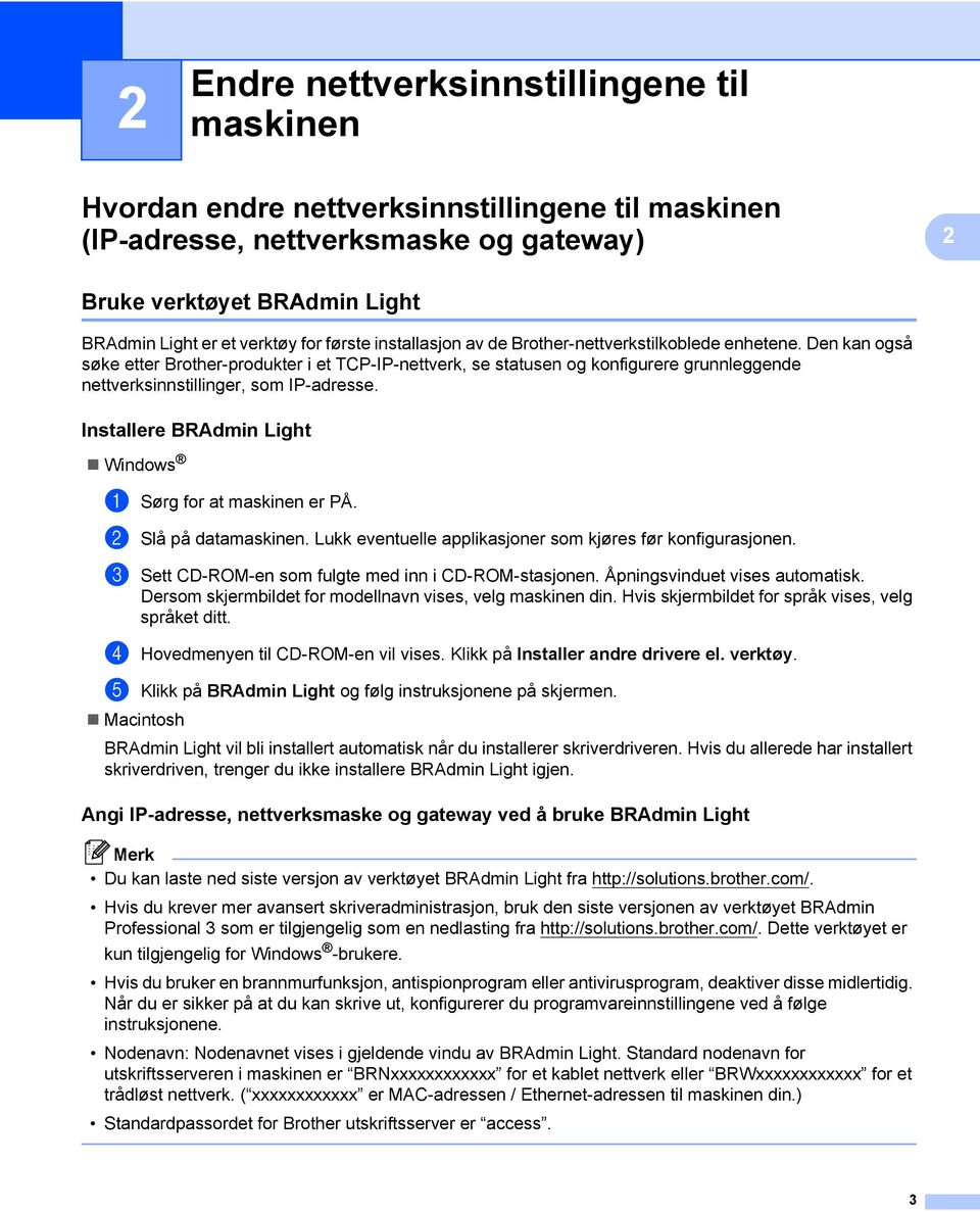 Den kan også søke etter Brother-produkter i et TCP-IP-nettverk, se statusen og konfigurere grunnleggende nettverksinnstillinger, som IP-adresse.