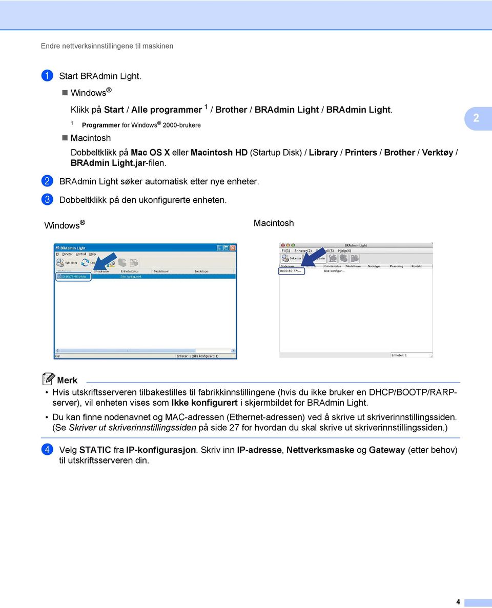 b BRAdmin Light søker automatisk etter nye enheter. c Dobbeltklikk på den ukonfigurerte enheten.