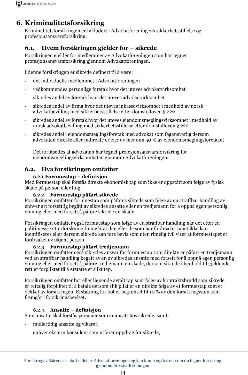 I denne forsikringen er sikrede definert til å være: - det individuelle medlemmet i Advokatforeningen - vedkommendes personlige foretak hvor det utøves advokatvirksomhet - sikredes andel av foretak