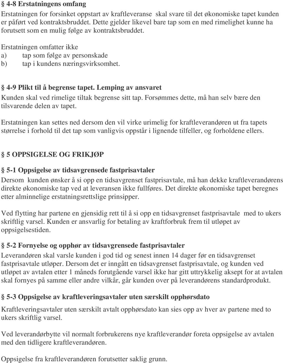 Erstatningen omfatter ikke a) tap som følge av personskade b) tap i kundens næringsvirksomhet. 4-9 Plikt til å begrense tapet. Lemping av ansvaret Kunden skal ved rimelige tiltak begrense sitt tap.