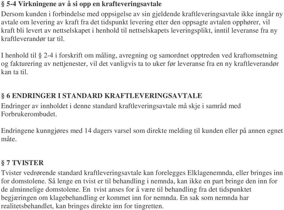 I henhold til 2-4 i forskrift om måling, avregning og samordnet opptreden ved kraftomsetning og fakturering av nettjenester, vil det vanligvis ta to uker før leveranse fra en ny kraftleverandør kan