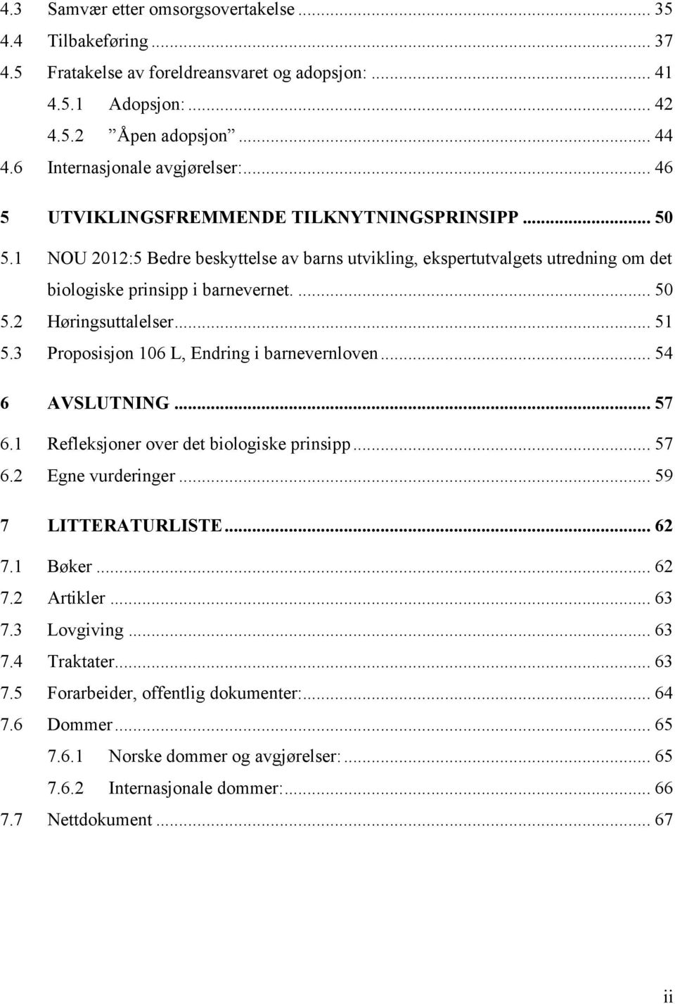 .. 51 5.3 Proposisjon 106 L, Endring i barnevernloven... 54 6 AVSLUTNING... 57 6.1 Refleksjoner over det biologiske prinsipp... 57 6.2 Egne vurderinger... 59 7 LITTERATURLISTE... 62 7.1 Bøker... 62 7.2 Artikler.