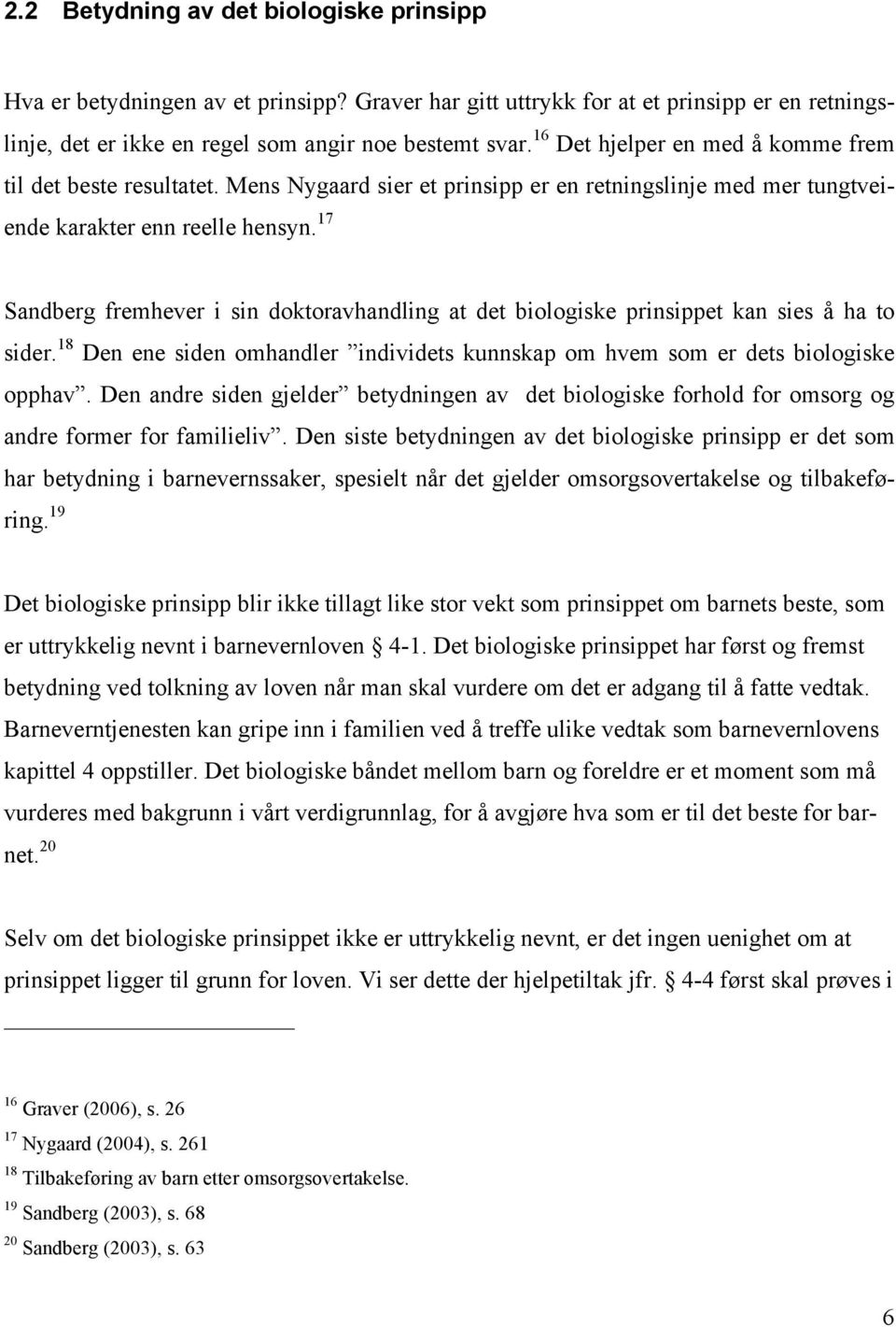 17 Sandberg fremhever i sin doktoravhandling at det biologiske prinsippet kan sies å ha to sider. 18 Den ene siden omhandler individets kunnskap om hvem som er dets biologiske opphav.