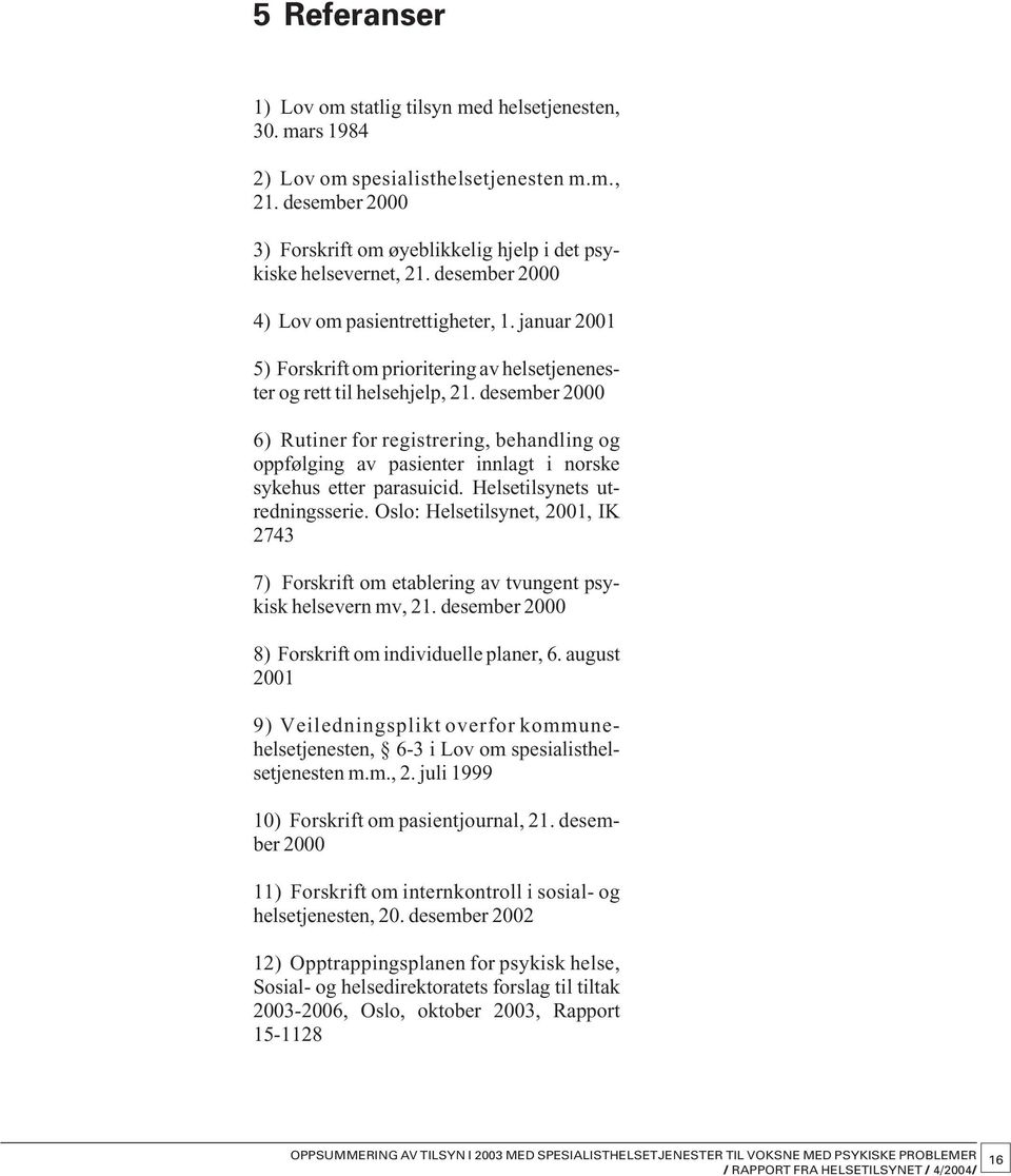 desember 2000 6) Rutiner for registrering, behandling og oppfølging av pasienter innlagt i norske sykehu s etter parasuicid. Helsetilsynets utredningsserie.