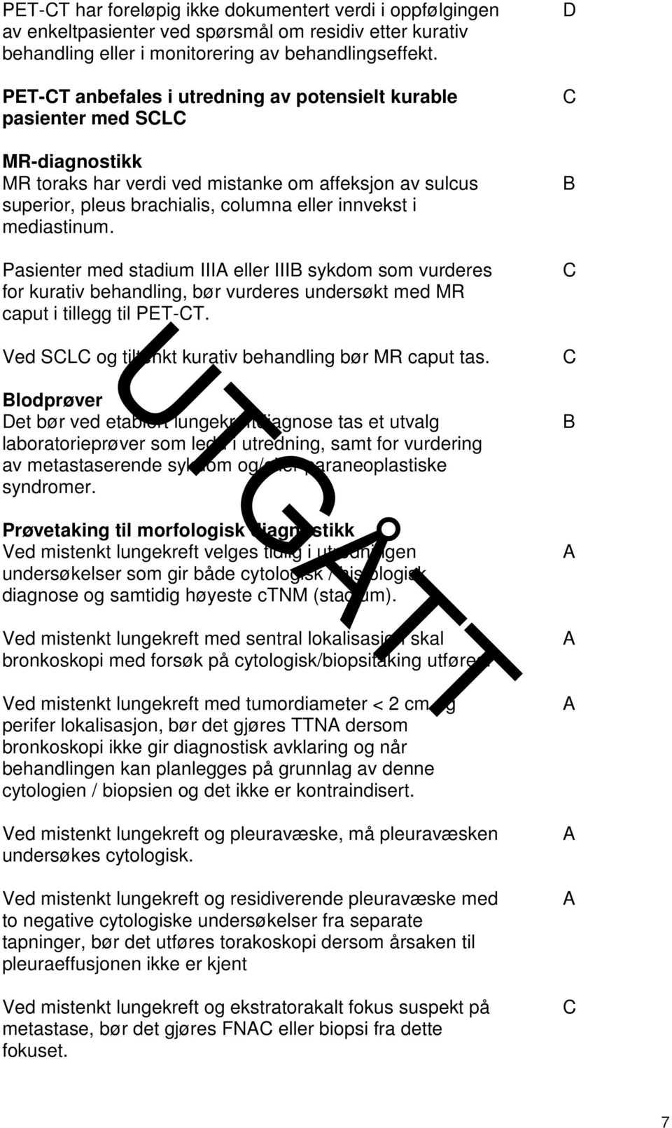 mediastinum. Pasienter med stadium IIIA eller IIIB sykdom som vurderes for kurativ behandling, bør vurderes undersøkt med MR caput i tillegg til PET-CT.