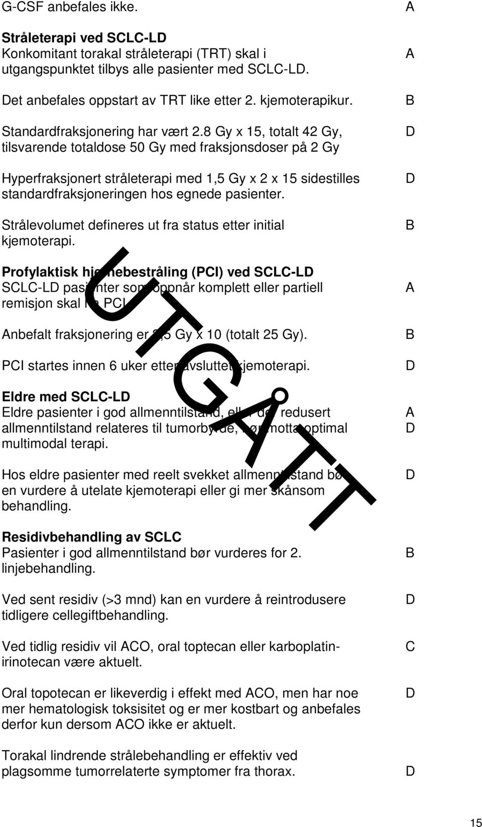 8 Gy x 15, totalt 42 Gy, tilsvarende totaldose 50 Gy med fraksjonsdoser på 2 Gy Hyperfraksjonert stråleterapi med 1,5 Gy x 2 x 15 sidestilles standardfraksjoneringen hos egnede pasienter.