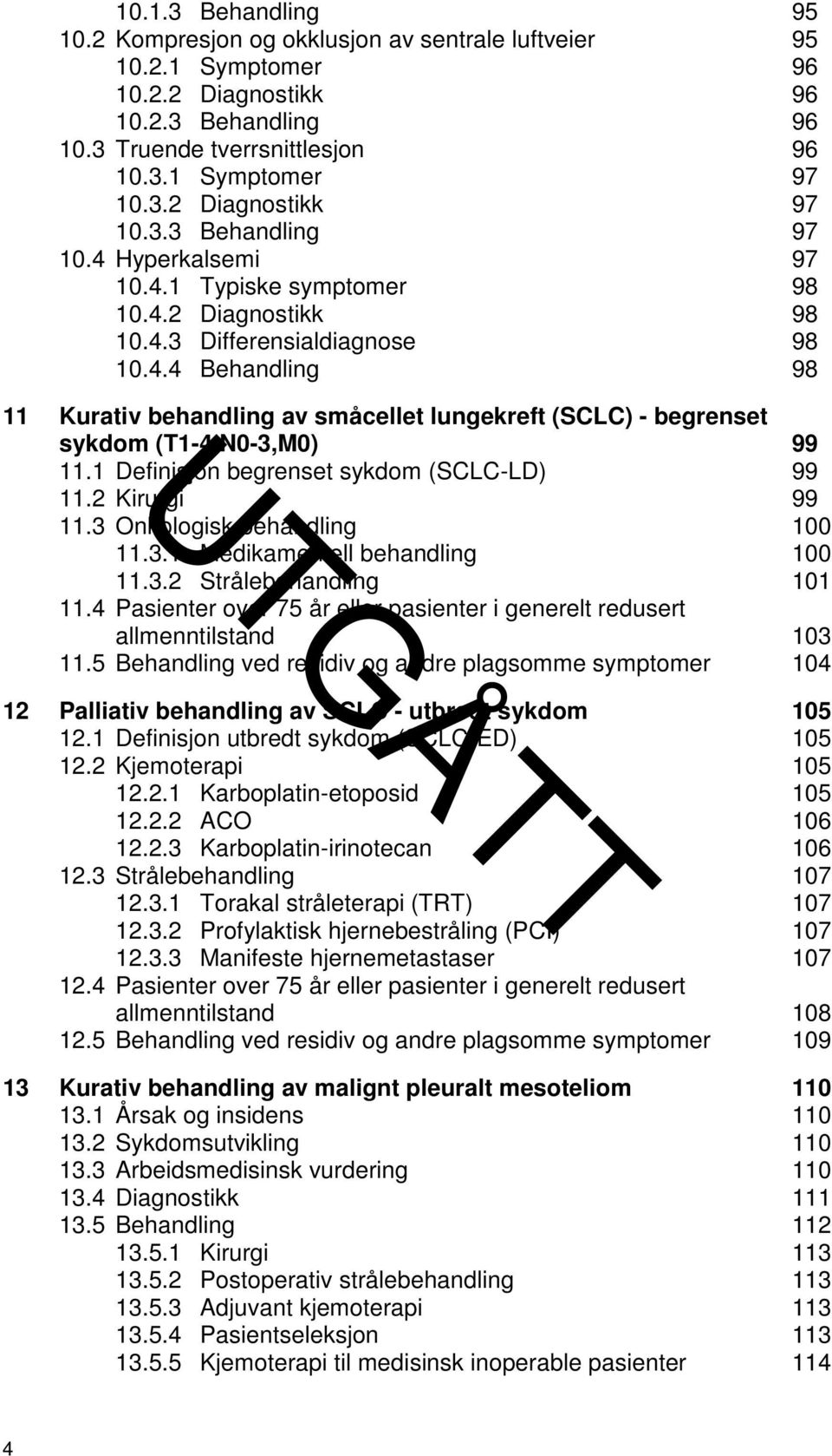 1 Definisjon begrenset sykdom (SCLC-LD) 99 11.2 Kirurgi 99 11.3 Onkologisk behandling 100 11.3.1 Medikamentell behandling 100 11.3.2 Strålebehandling 101 11.