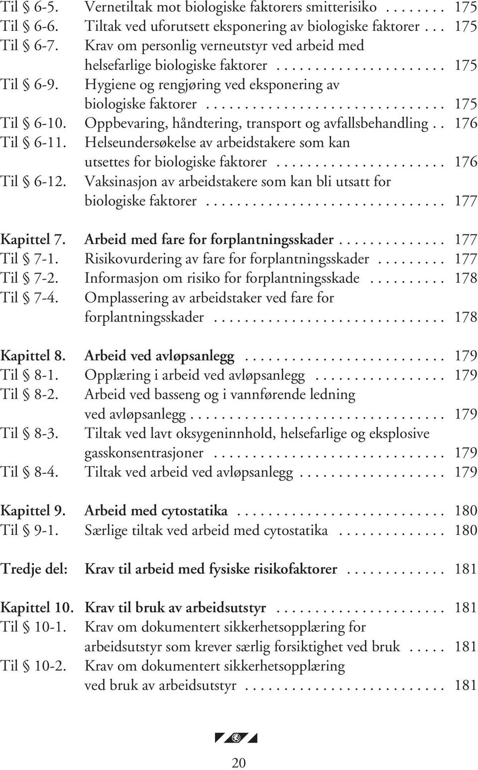 Oppbevaring, håndtering, transport og avfallsbehandling.. 176 Til 6-11. Helseundersøkelse av arbeidstakere som kan utsettes for biologiske faktorer...................... 176 Til 6-12.