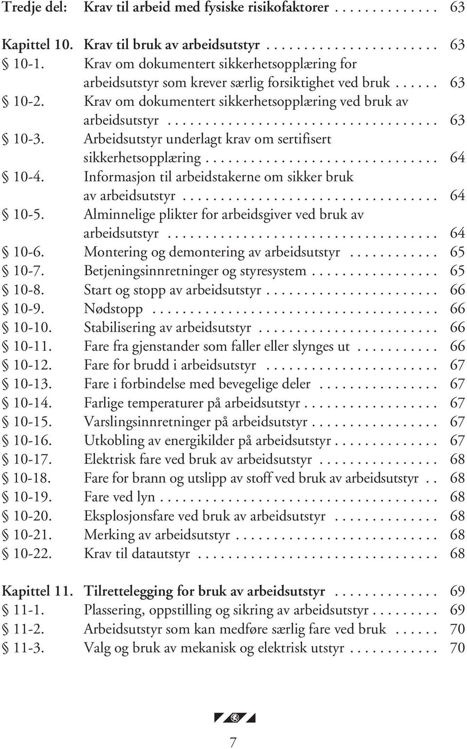 Arbeidsutstyr underlagt krav om sertifisert sikkerhetsopplæring............................... 64 10-4. Informasjon til arbeidstakerne om sikker bruk av arbeidsutstyr.................................. 64 10-5.