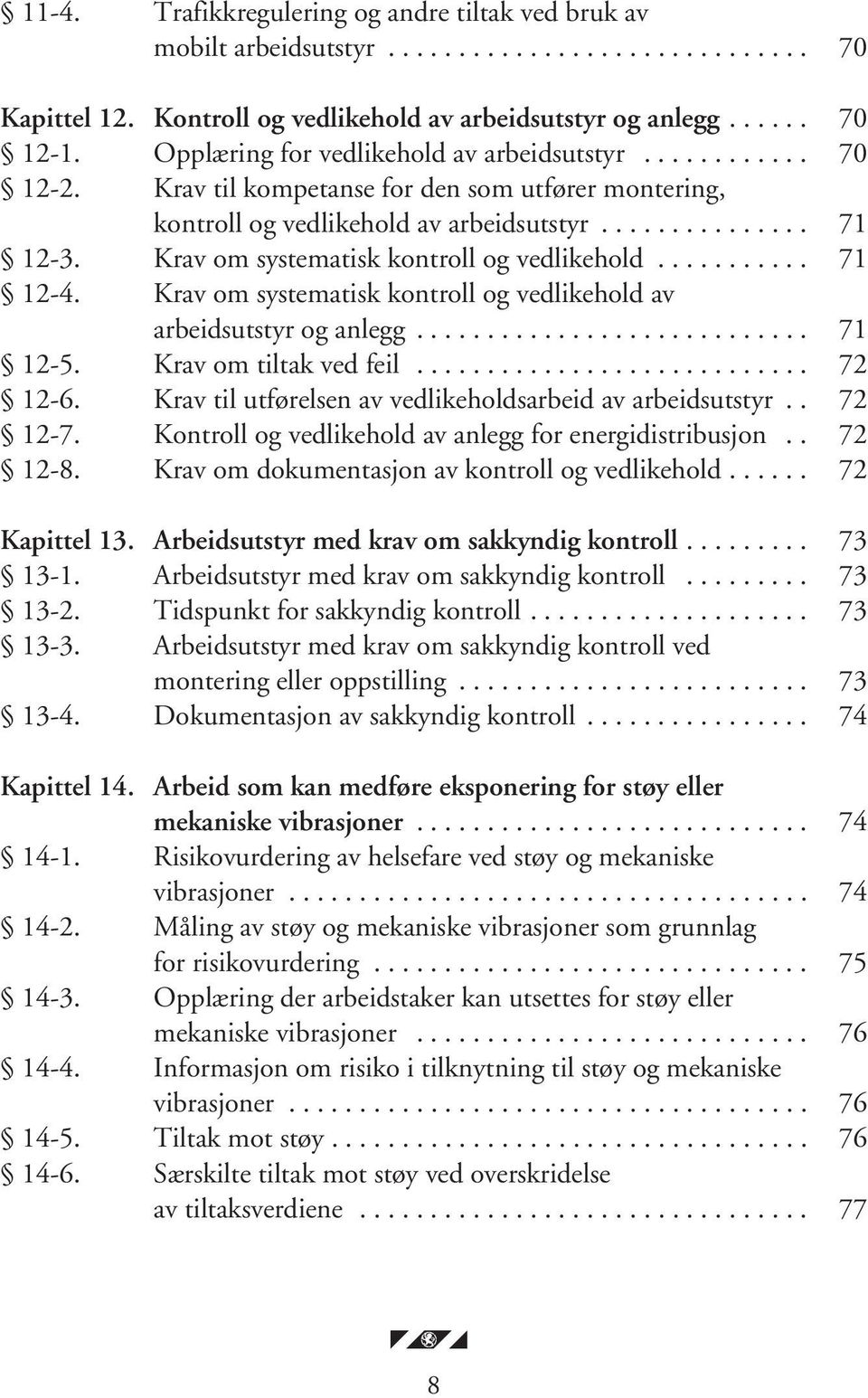 Krav om systematisk kontroll og vedlikehold........... 71 12-4. Krav om systematisk kontroll og vedlikehold av arbeidsutstyr og anlegg............................ 71 12-5. Krav om tiltak ved feil.