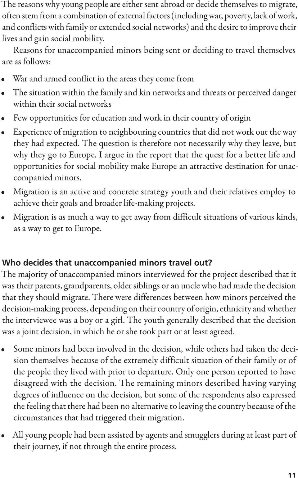 Reasons for unaccompanied minors being sent or deciding to travel themselves are as follows: War and armed conflict in the areas they come from The situation within the family and kin networks and