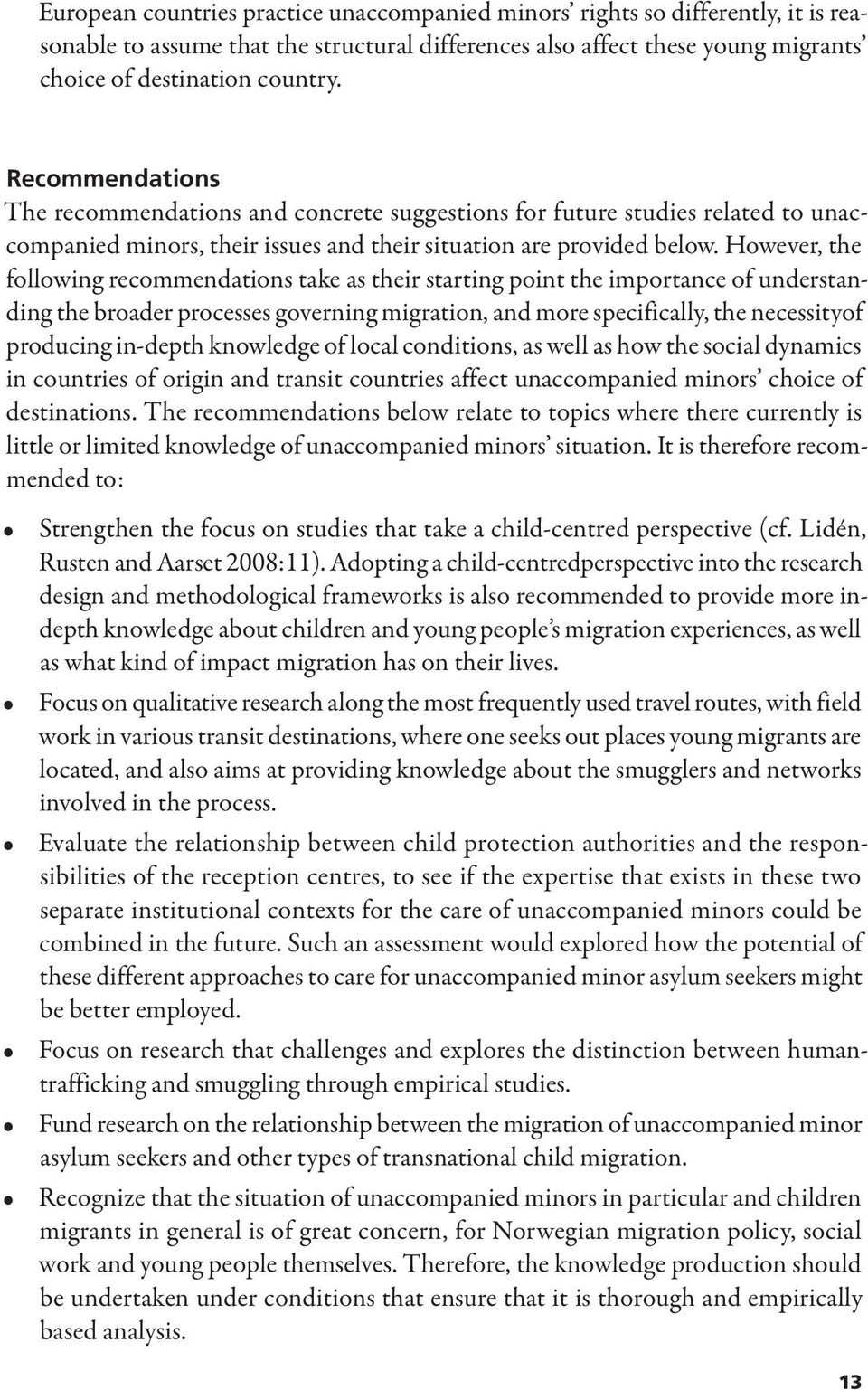 However, the following recommendations take as their starting point the importance of understanding the broader processes governing migration, and more specifically, the necessityof producing