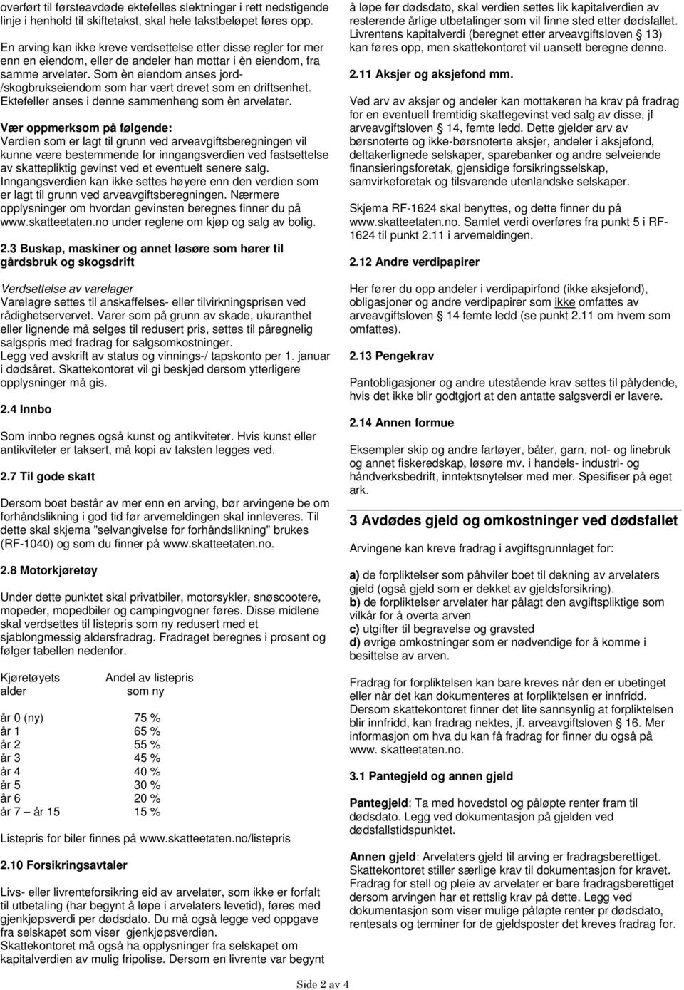 Som èn eiendom anses jord- /skogbrukseiendom som har vært drevet som en driftsenhet. Ektefeller anses i denne sammenheng som èn arvelater.