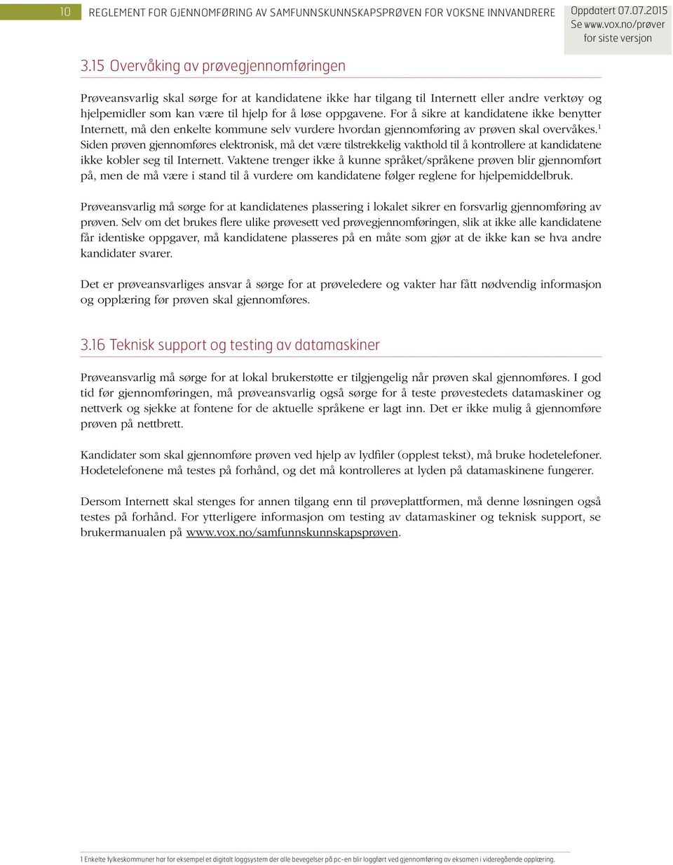 1 Siden prøven gjennomføres elektronisk, må det være tilstrekkelig vakthold til å kontrollere at kandidatene ikke kobler seg til Internett.