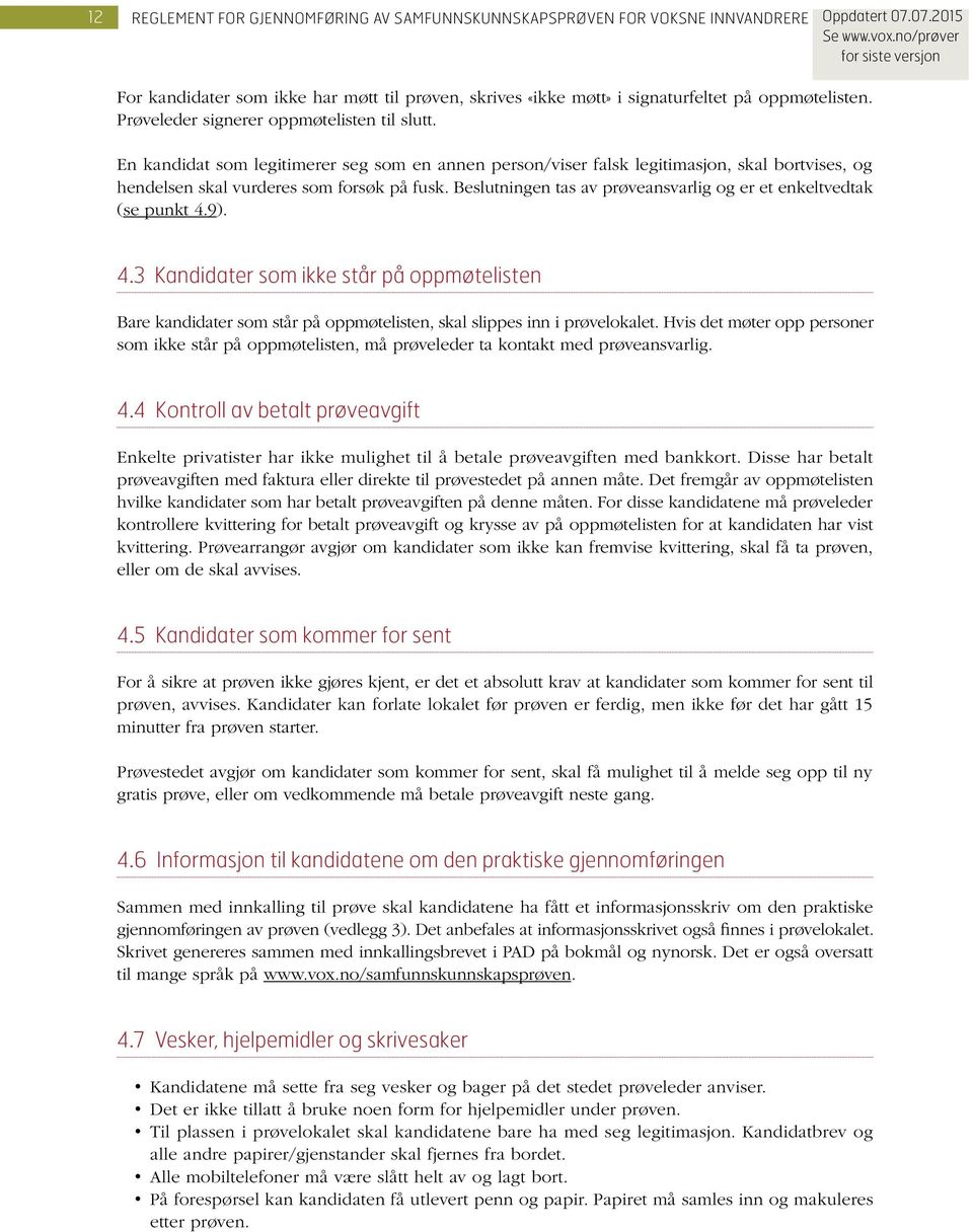 Beslutningen tas av prøveansvarlig og er et enkeltvedtak (se punkt 4.9). 4 3 Kandidater som ikke står på oppmøtelisten Bare kandidater som står på oppmøtelisten, skal slippes inn i prøvelokalet.