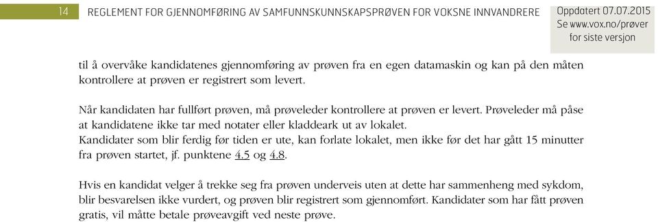 Kandidater som blir ferdig før tiden er ute, kan forlate lokalet, men ikke før det har gått 15 minutter fra prøven startet, jf. punktene 4.5 og 4.8.