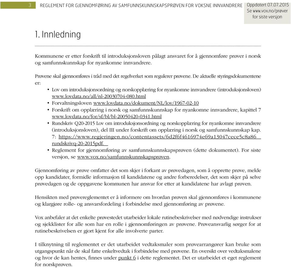 De aktuelle styringsdokumentene er: Lov om introduksjonsordning og norskopplæring for nyankomne innvandrere (introduksjonsloven) www.lovdata.