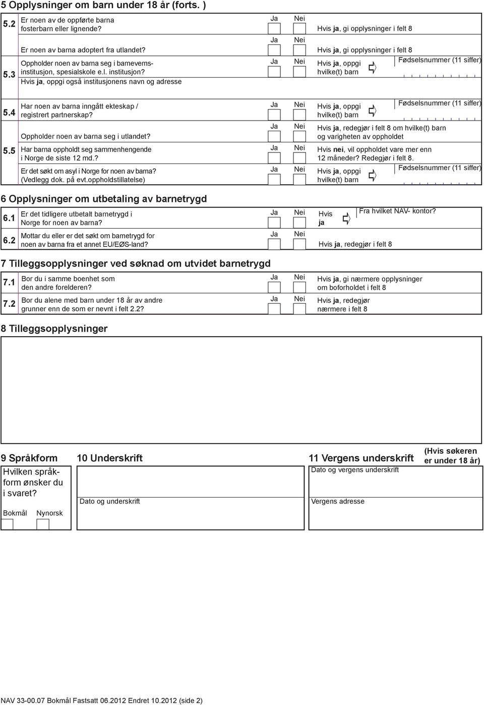 Hvis ja, gi opplysninger i felt 8 Er noen av barna adoptert fra utlandet? Hvis ja, gi opplysninger i felt 8 Hvis ja, oppgi 5.4 6 Opplysninger om utbetaling av barnetrygd 6.1 6.