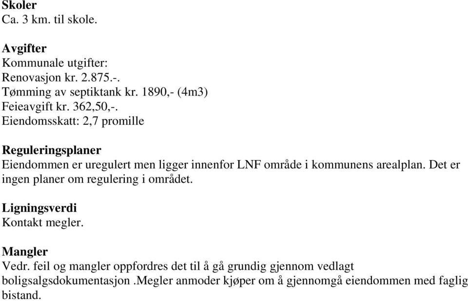 Eiendomsskatt: 2,7 promille Reguleringsplaner Eiendommen er uregulert men ligger innenfor LNF område i kommunens arealplan.