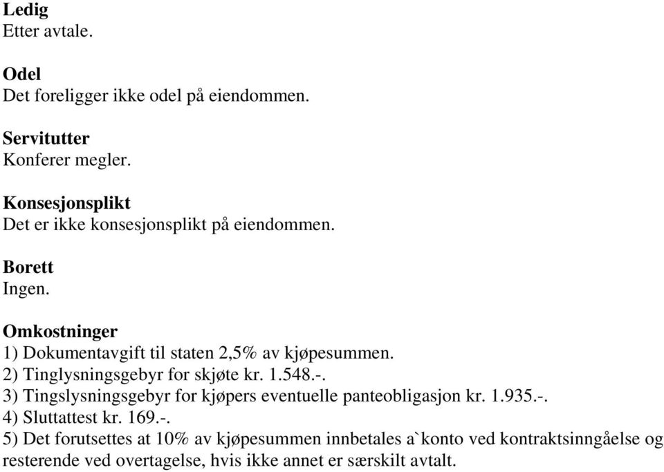 Omkostninger 1) Dokumentavgift til staten 2,5% av kjøpesummen. 2) Tinglysningsgebyr for skjøte kr. 1.548.-.