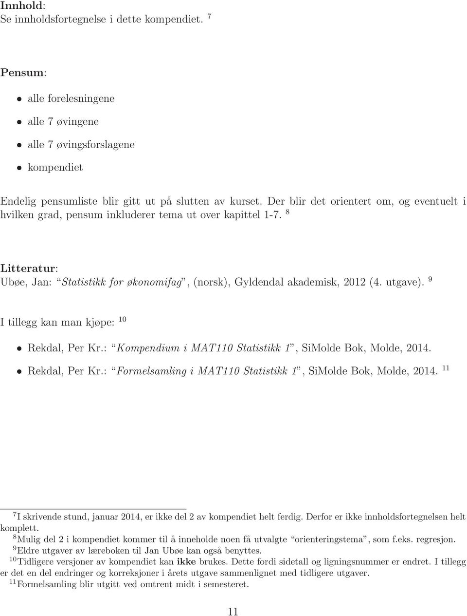 9 I tillegg kan man kjøpe: 10 Rekdal, Per Kr.: Kompendium i MAT110 Statistikk 1, SiMolde Bok, Molde, 2014. Rekdal, Per Kr.: Formelsamling i MAT110 Statistikk 1, SiMolde Bok, Molde, 2014.