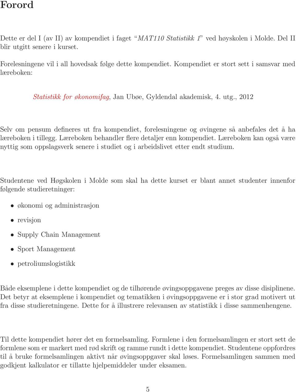 , 2012 Selv om pensum defineres ut fra kompendiet, forelesningene og øvingene så anbefales det å ha læreboken i tillegg. Læreboken behandler flere detaljer enn kompendiet.