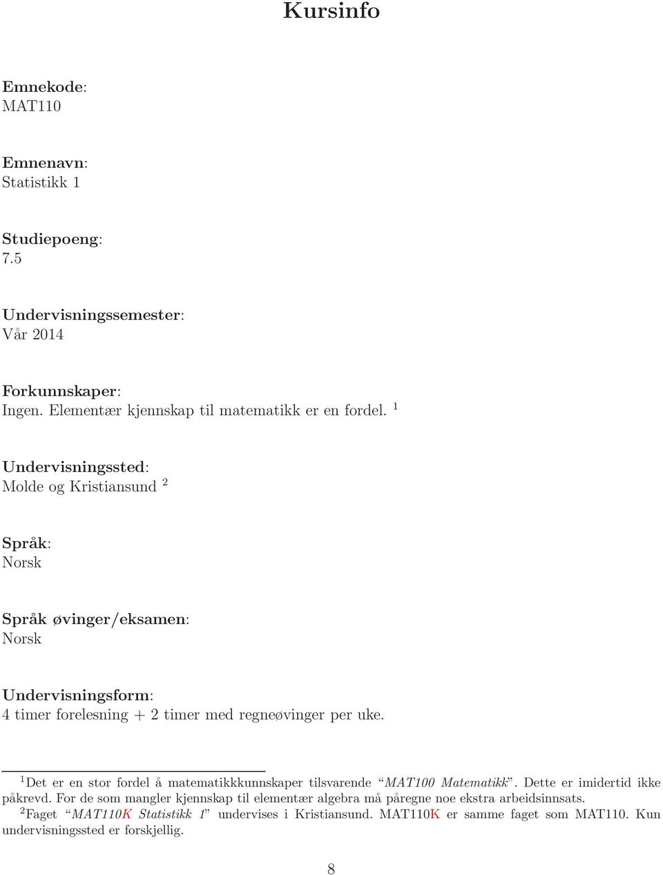 1 Undervisningssted: Molde og Kristiansund 2 Språk: Norsk Språk øvinger/eksamen: Norsk Undervisningsform: 4 timer forelesning + 2 timer med regneøvinger per uke.