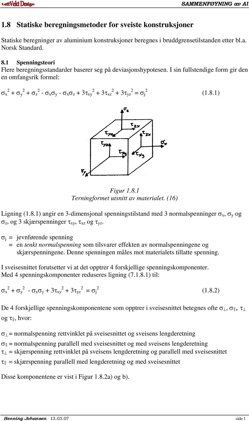 1) Figur 1.8.1 Terningoret utsnitt av aterialet. (16) Ligning (1.8.1) angir en 3-diensjonal spenningstilstand ed 3 noralspenninger x, y og z, og 3 skjærspenninger xy, xz og yz.