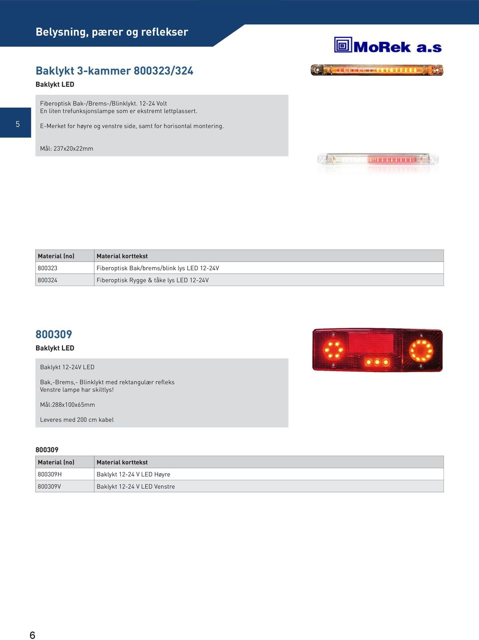 Mål: 237x20x22mm 800323 Fiberoptisk Bak/brems/blink lys LED 12-24V 800324 Fiberoptisk Rygge & tåke lys LED 12-24V 800309 Baklykt 12-24V LED