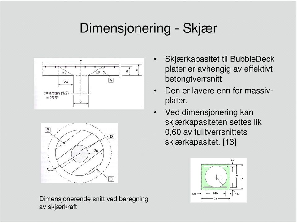 Ved dimensjonering kan skjærkapasiteten settes lik 0,60 av