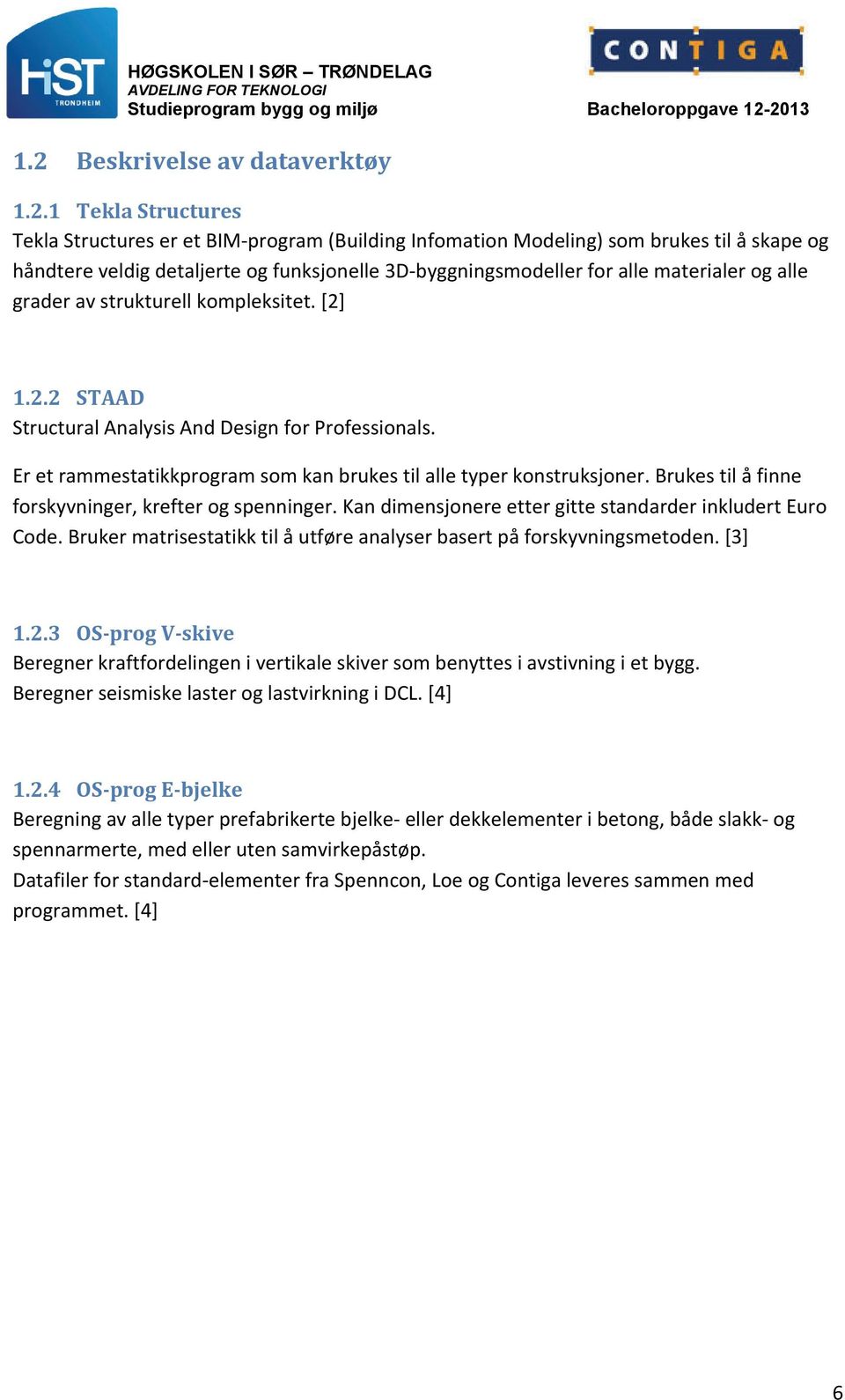 Er et rammestatikkprogram som kan brukes til alle typer konstruksjoner. Brukes til å finne forskyvninger, krefter og spenninger. Kan dimensjonere etter gitte standarder inkludert Euro Code.