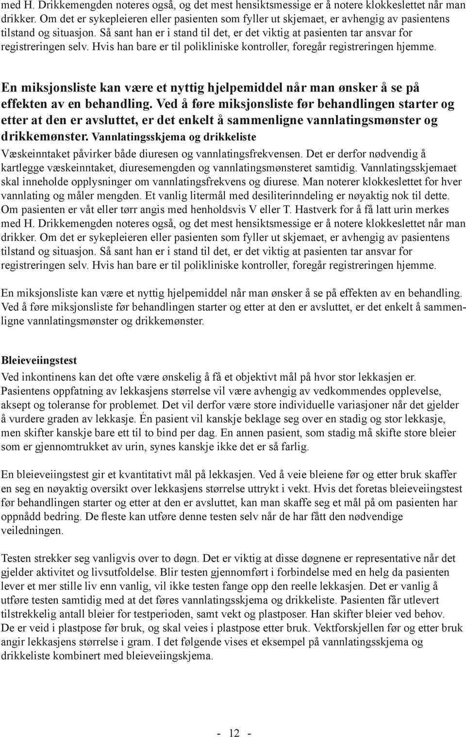 Så sant han er i stand til det, er det viktig at pasienten tar ansvar for registreringen selv. Hvis han bare er til polikliniske kontroller, foregår registreringen hjemme.