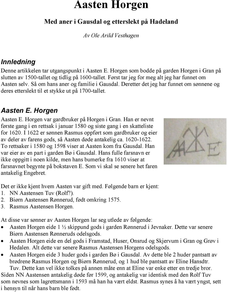 Deretter det jeg har funnet om sønnene og deres etterslekt til et stykke ut på 1700-tallet. Aasten E. Horgen Aasten E. Horgen var gardbruker på Horgen i Gran.
